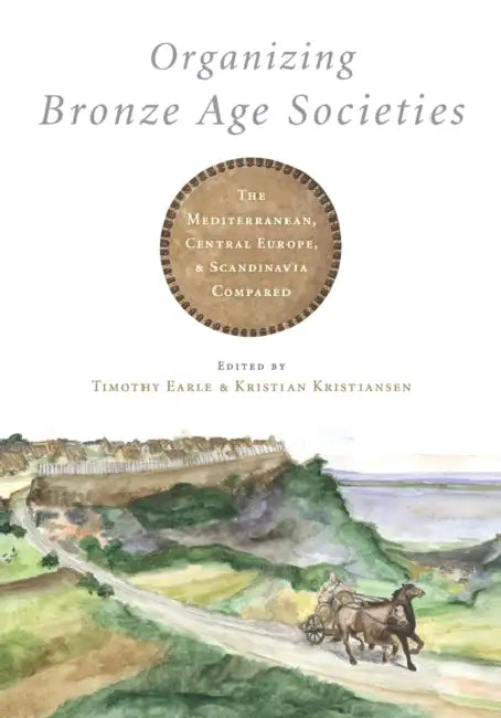 Organizing Bronze Age Societies by Timothy Earle, Kristian Kristiansen