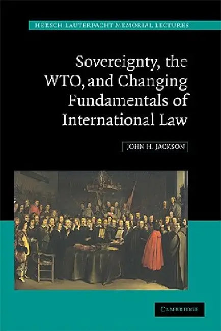 Sovereignty, the WTO, and Changing Fundamentals of International Law by John H. Jackson