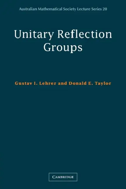 Unitary Reflection Groups by Gustav I. Lehrer, Donald E. Taylor