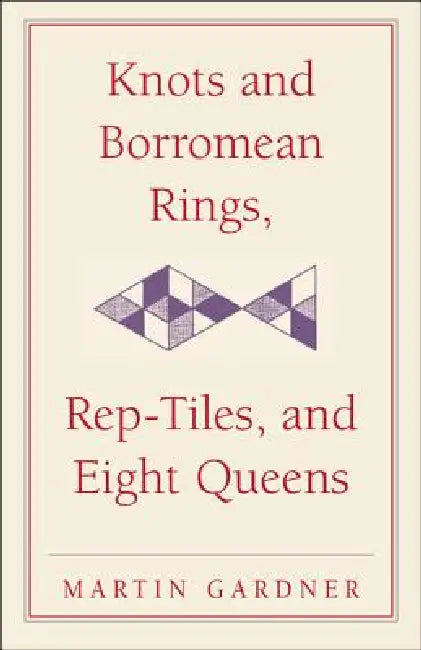 Knots and Borromean Rings, Rep-Tiles, and Eight Queens: Martin Gardner's Unexpected Hanging by Martin Gardner