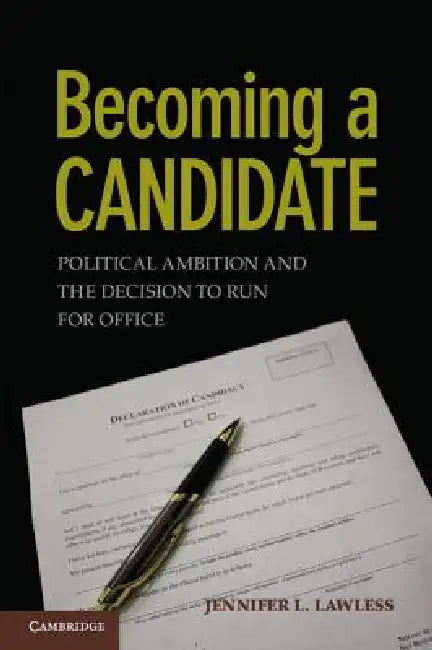 Becoming a Candidate: Political Ambition and the Decision to Run for Office by Jennifer L. Lawless