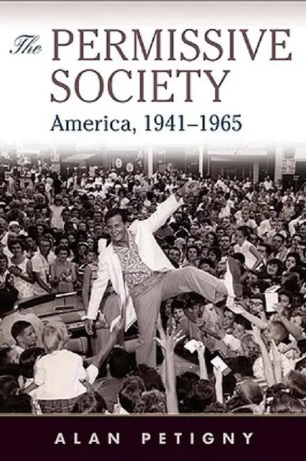 The Permissive Society: America, 1941-1965 by Petigny, Alan