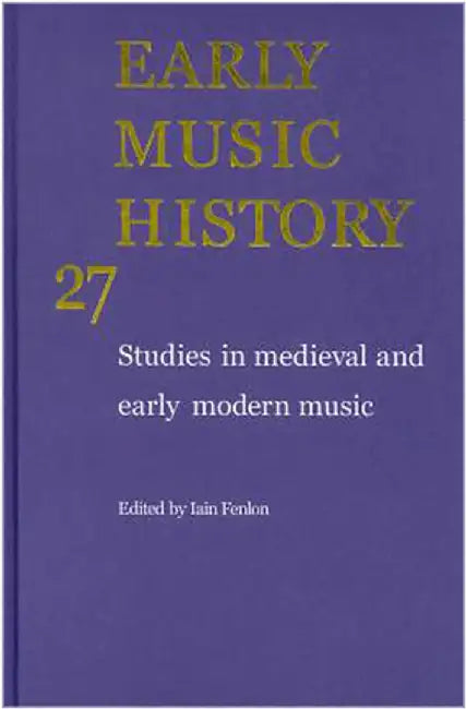 Early Music History  (Vol. 27) by Iain Fenlon