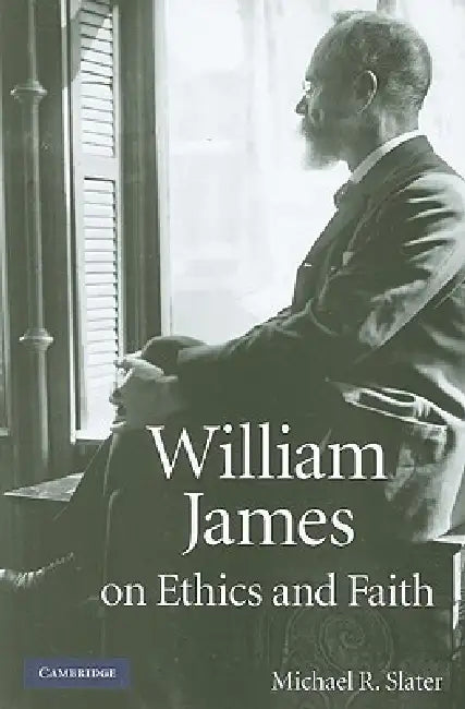 William James on Ethics and Faith by Michael R. Slater