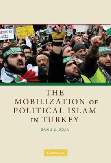 The Mobilization of Political Islam in Turkey by Banu Eligür