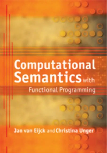 Computational Semantics with Functional Programming by Jan Van Eijck, Christina Unger, J. Van Eijck
