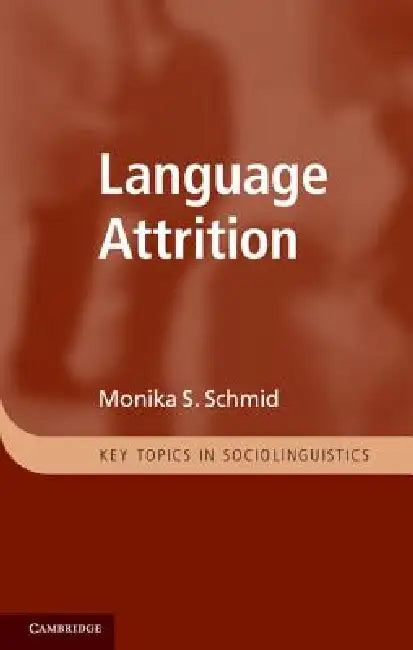 Language Attrition by Monika S. Schmid