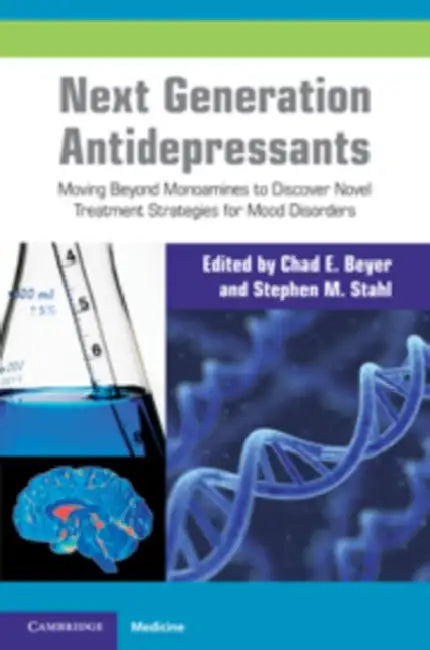 Next Generation Antidepressants: Moving Beyond Monoamines to Discover Novel Treatment Strategies for Mood Disorders by Chad Beyer, Stephen Stahl, Beyer Chad E.