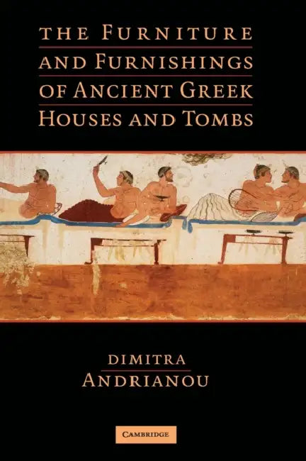 The Furniture and Furnishings of Ancient Greek Houses and Tombs by Dimitra Andrianou