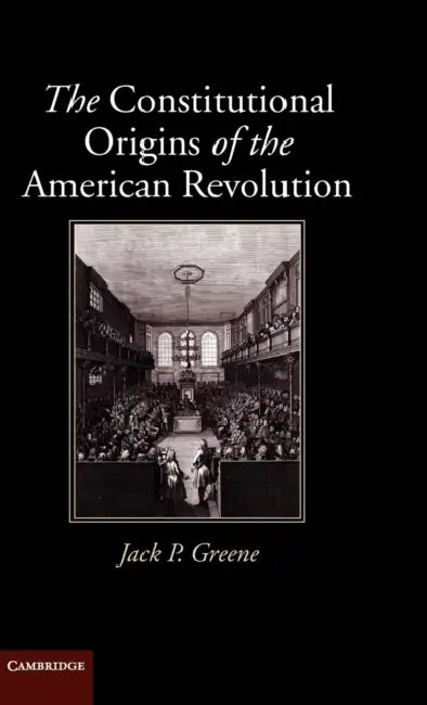 The Constitutional Origins of the American Revolution by Jack P. Greene