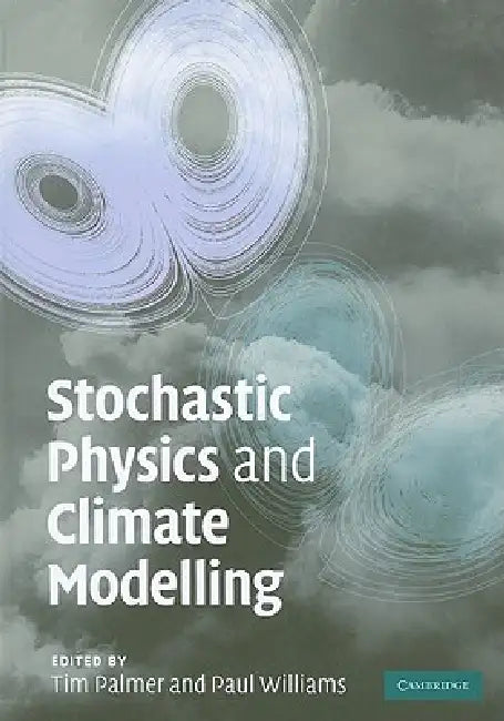 Stochastic Physics and Climate Modelling by Timothy N. Palmer, Paul Williams