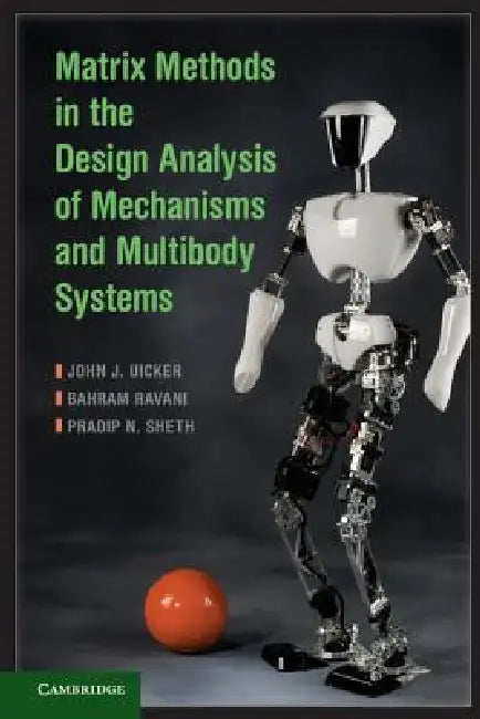 Matrix Methods in the Design Analysis of Mechanisms and Multibody Systems by John J. Uicker, Bahram Ravani, Pradip N. Sheth