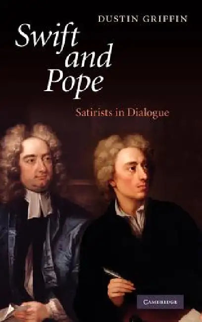 Swift and Pope: Satirists in Dialogue by Dustin Griffin