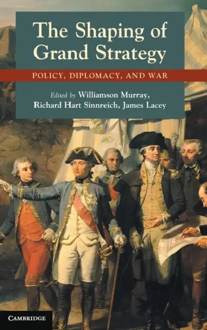The Shaping of Grand Strategy by Williamson Murray, Richard Hart Sinnreich, James Lacey