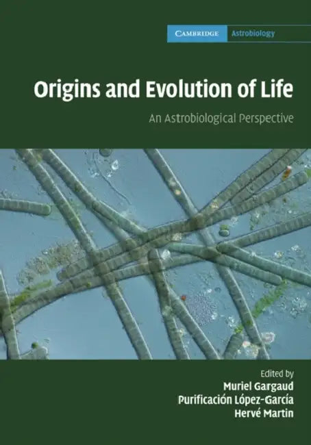 Origins and Evolution of Life: An Astrobiological Perspective by Muriel Gargaud, Purificación López-Garcìa, Hervé Martin