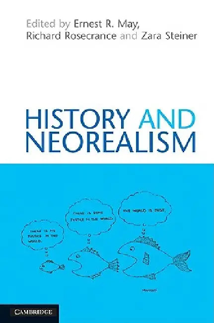 History and Neorealism by Ernest R. May, Richard Rosecrance, Zara Steiner
