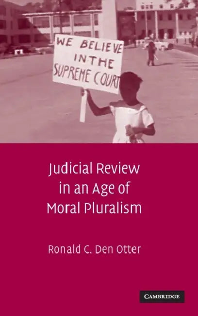 Judicial Review in an Age of Moral Pluralism by Ronald C. Den Otter