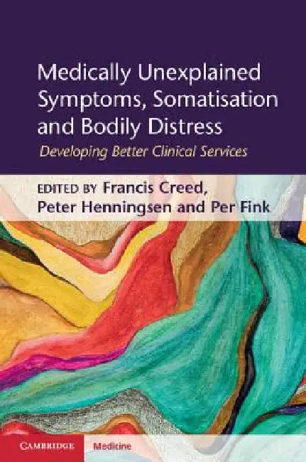Medically Unexplained Symptoms, Somatisation and Bodily Distress by Francis Creed, Peter Henningsen, Per Fink