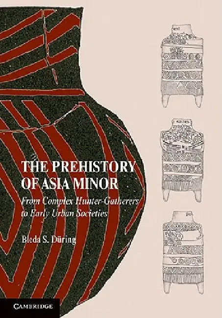 The Prehistory of Asia Minor by Bleda S. During