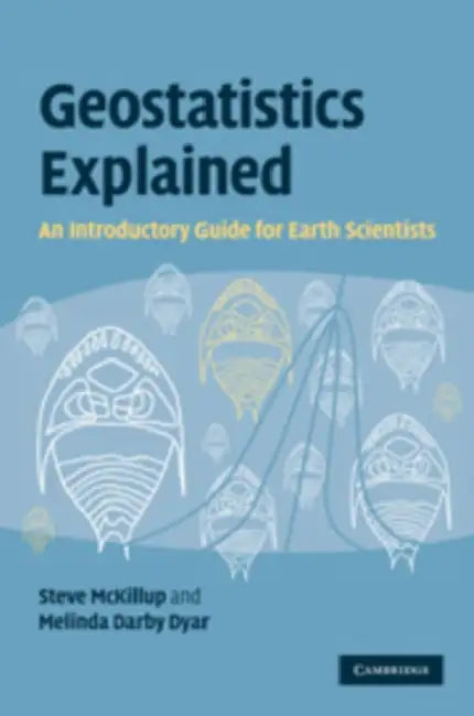 Geostatistics Explained: An Introductory Guide for Earth Scientists by Stephen McKillup, Melinda Darby Dyar, Steve McKillup