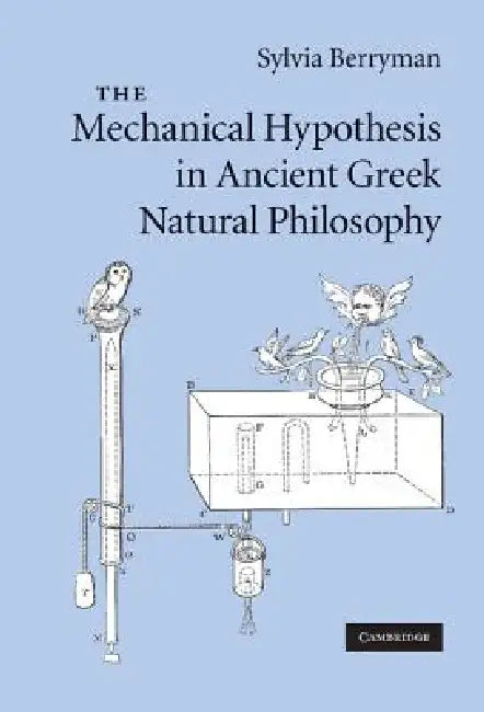 The Mechanical Hypothesis in Ancient Greek Natural Philosophy by Sylvia Berryman