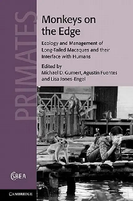 Monkeys on the Edge: Ecology and Management of Long-Tailed Macaques and Their Interface with Humans by Michael D. Gumert, Agustín Fuentes, Lisa Jones-Engel