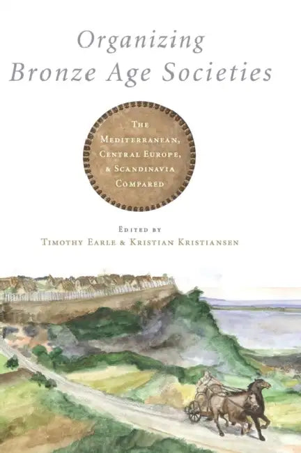 Organizing Bronze Age Societies by Timothy Earle, Kristian Kristiansen
