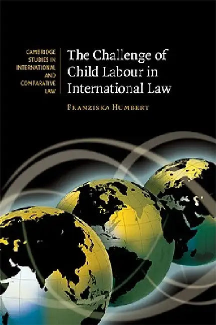 The Challenge of Child Labour in International Law by Franziska Humbert