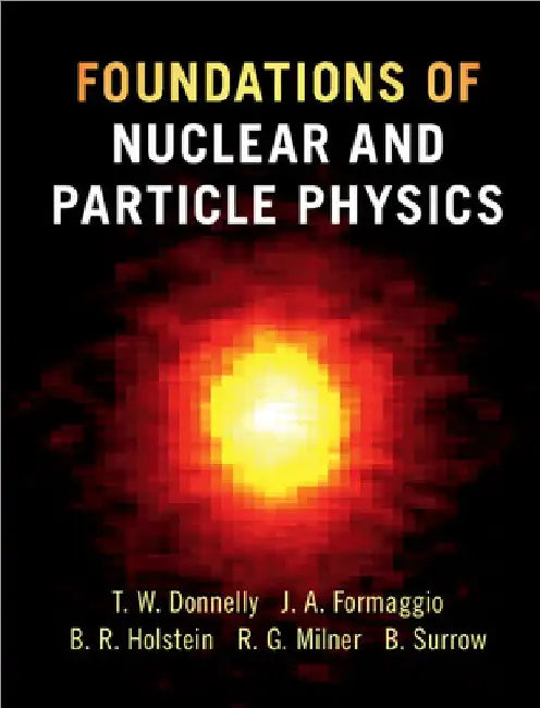 Foundations of Nuclear and Particle Physics by T. William Donnelly