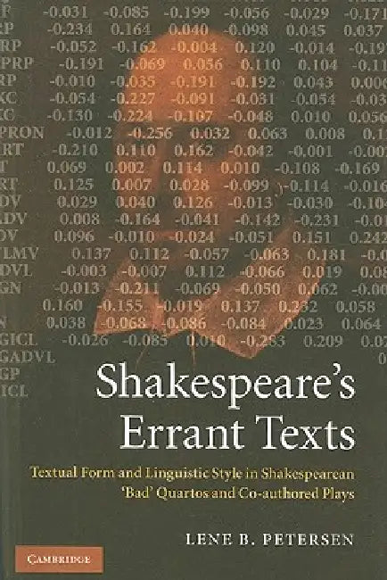 Shakespeare's Errant Texts: Textual Form and Linguistic Style in Shakespearean 'Bad' Quartos and Co-Authored Plays by Lene B. Petersen