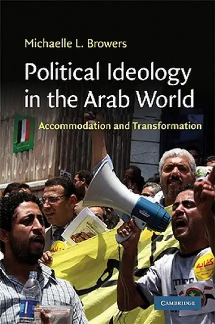 Political Ideology In The Arab World: Accommodation and Transformation by Michaelle L. Browers