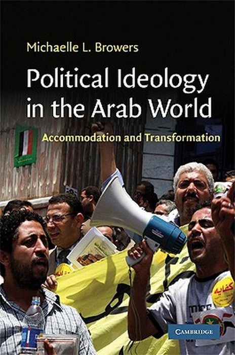 Political Ideology In The Arab World: Accommodation and Transformation by Michaelle L. Browers