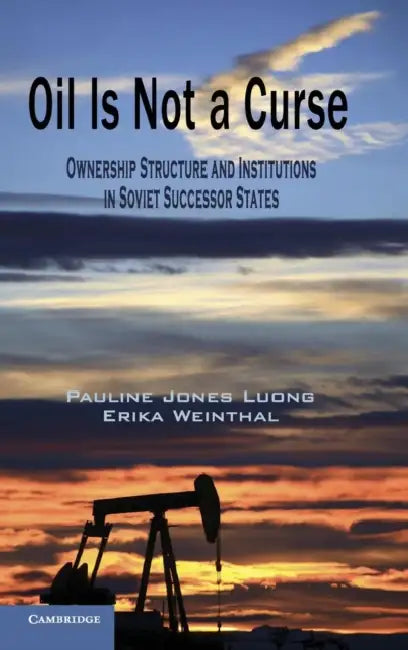 Oil Is Not a Curse by Pauline Jones Luong, Erika Weinthal