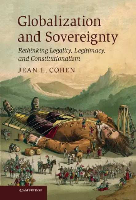 Globalization and Sovereignty: Rethinking Legality, Legitimacy, and Constitutionalism by Jean L. Cohen