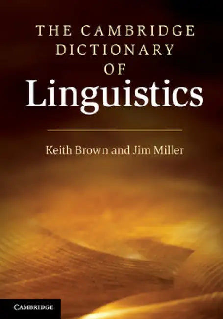 The Cambridge Dictionary of Linguistics by Keith Brown, Jim Miller