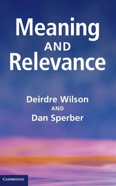 Meaning and Relevance by Deirdre Wilson, Dan Sperber