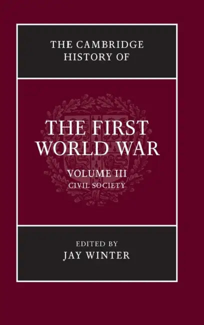 The Cambridge History of the First World War, Volume 3: Civil Society by Jay Winter