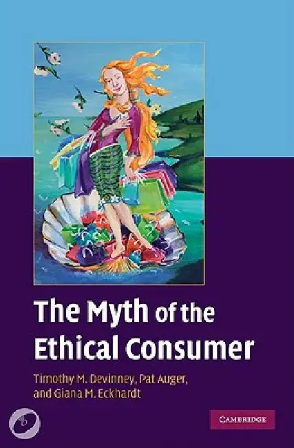 The Myth of the Ethical Consumer [With CDROM] by Timothy M. DeVinney, Pat Auger, Giana M. Eckhardt