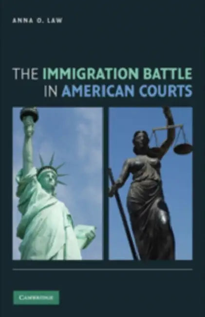 The Immigration Battle in American Courts by Anna O. Law