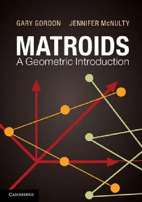Matroids: A Geometric Introduction by Gary Gordon, Jennifer McNulty