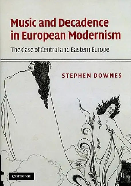 Music and Decadence in European Modernism by Stephen Downes