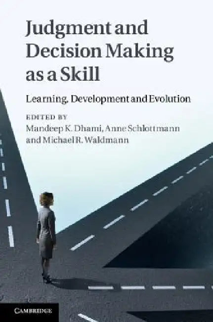 Judgment and Decision Making as a Skill by Mandeep K. Dhami