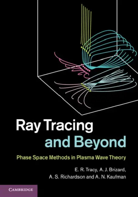 Ray Tracing and Beyond: Phase Space Methods in Plasma Wave Theory by E. R. Tracy, A. J. Brizard, A. S. Richardson