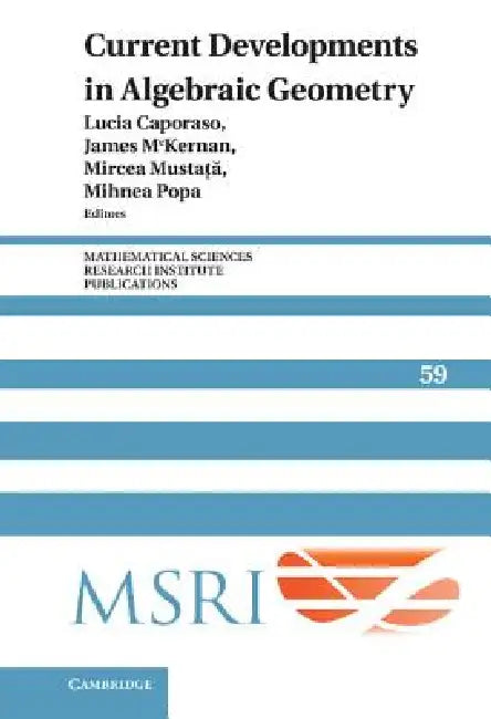 Current Developments in Algebraic Geometry by Lucia Caporaso, James McKernan, Mircea Mustata