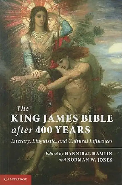 The King James Bible After 400 Years: Literary, Linguistic, and Cultural Influences by Hannibal Hamlin, Norman W. Jones