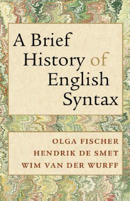 A Brief History of English Syntax by Olga Fischer, Hendrik de Smet, Wim Van Der Wurff