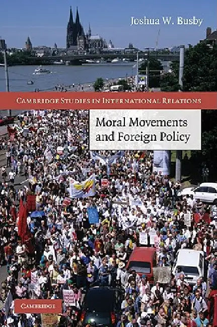 Moral Movements and Foreign Policy by Joshua W. Busby