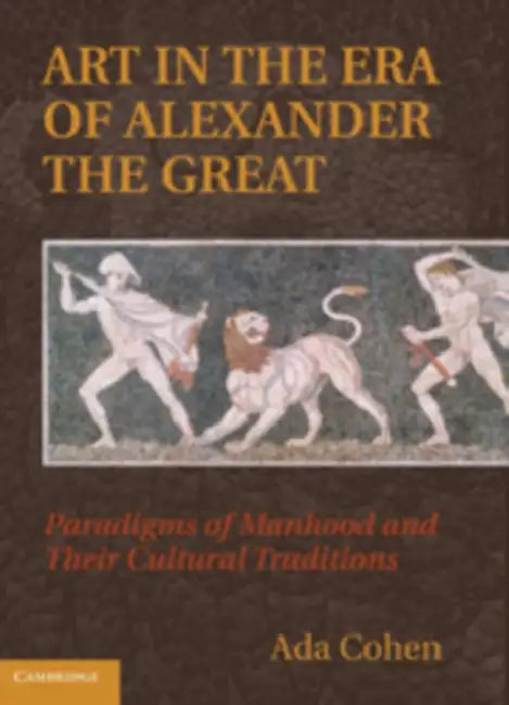 Art in the Era of Alexander the Great by Ada Cohen