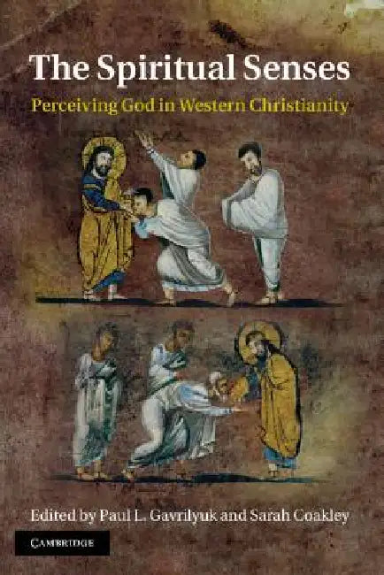 The Spiritual Senses: Perceiving God in Western Christianity by Paul L. Gavrilyuk, Sarah Coakley