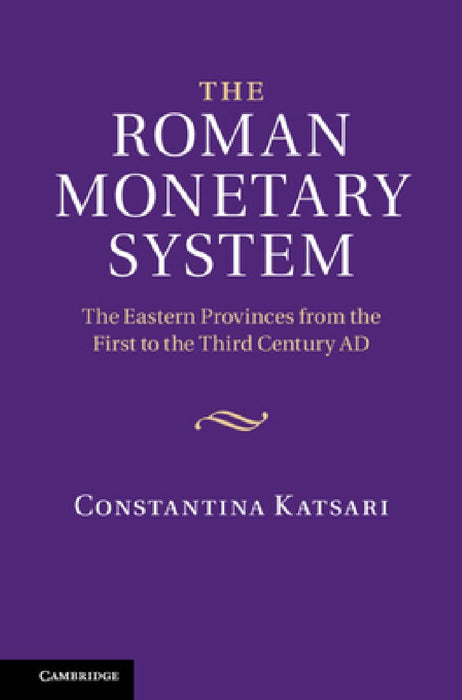 The Roman Monetary System: The Eastern Provinces From the First To the Third Century AD by Constantina Katsari